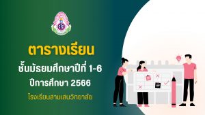 ตารางเรียนนักเรียน ชั้นมัธยมศึกษาปีที่ 1-6 ปีการศึกษา 2566