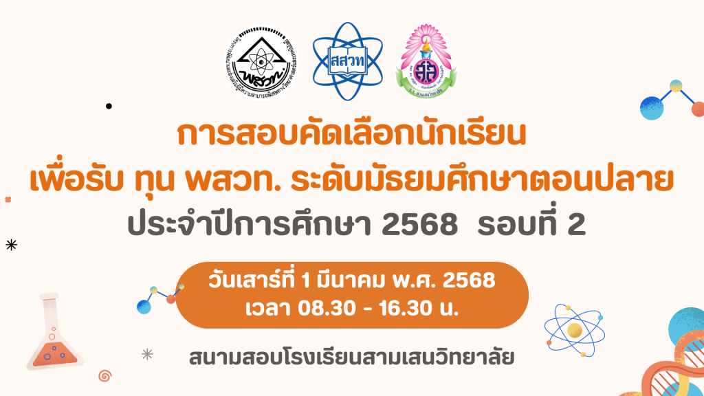 การสอบคัดเลือกนักเรียนเพื่อรับทุน พสวท. ระดับมัธยมศึกษาตอนปลาย ประจำปีการศึกษา 2568 รอบที่ 2 วันเสาร์ที่ 1 มีนาคม พ.ศ. 2568  เวลา 08.30 – 16.30 น. ณ สนามสอบโรงเรียนสามเสนวิทยาลัย