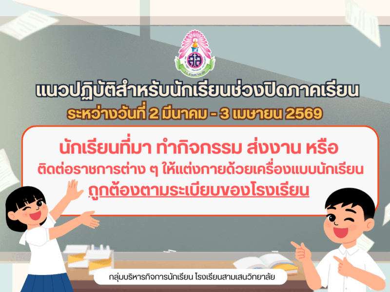 แนวปฏิบัติสำหรับนักเรียนช่วงปิดภาคเรียน  ระหว่างวันที่ 2 มีนาคม – 3 เมษายน 2569  📌นักเรียนที่มาทำกิจกรรม ส่งงาน หรือติดต่อราชการต่าง ๆ  ให้แต่งกายด้วยเครื่องแบบนักเรียนที่ถูกต้องตามระเบียบของโรงเรียน