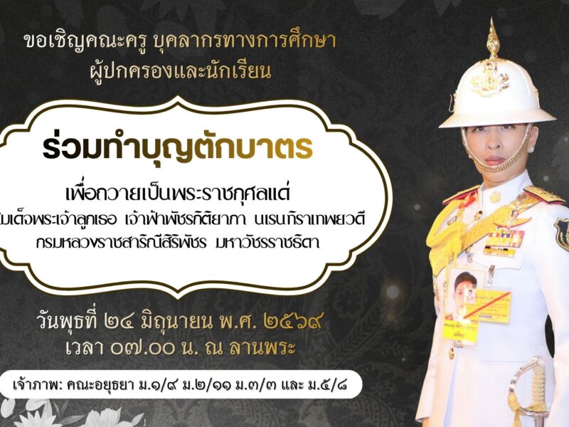 งานส่งเสริมคุณธรรมจริยธรรมนักเรียน กลุ่มบริหารกิจการนักเรียน ขอเชิญคณะครู บุคลากรทางการศึกษา ผู้ปกครองและนักเรียน ร่วมทำบุญตักบาตรเพื่อถวายเป็นพระราชกุศลแด่สมเด็จพระเจ้าลูกเธอ เจ้าฟ้าพัชรกิติยาภา นเรนทิราเทพยวดี กรมหลวงราชสาริณีสิริพัชร มหาวัชรราชธิดา 🖤🤍🕊️  วันพุธที่ ๒๔ มิถุนายน พ.ศ. ๒๕๖๙ เวลา ๐๗.๐๐ น. ณ ลานพระ  เจ้าภาพ: คณะอยุธยา ม.๑/๙ ม.๒/๑๑ ม.๓/๓ และ ม.๕/๘