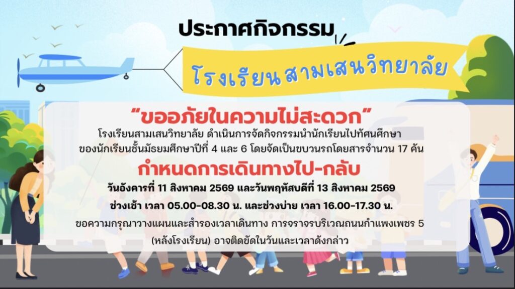แจ้งผู้ปกครองและผู้ที่สัญจรถนนกำแพงเพชร 5 (หลังโรงเรียน) และบริเวณโดยรอบโรงเรียนสามเสนวิทยาลัย วางแผนและสำรองเวลาเดินทาง ในวันที่ 11 และ 13 สิงหาคม 2569 เนื่องจากนำนักเรียนเข้าร่วมกิจกรรมทัศนศึกษา