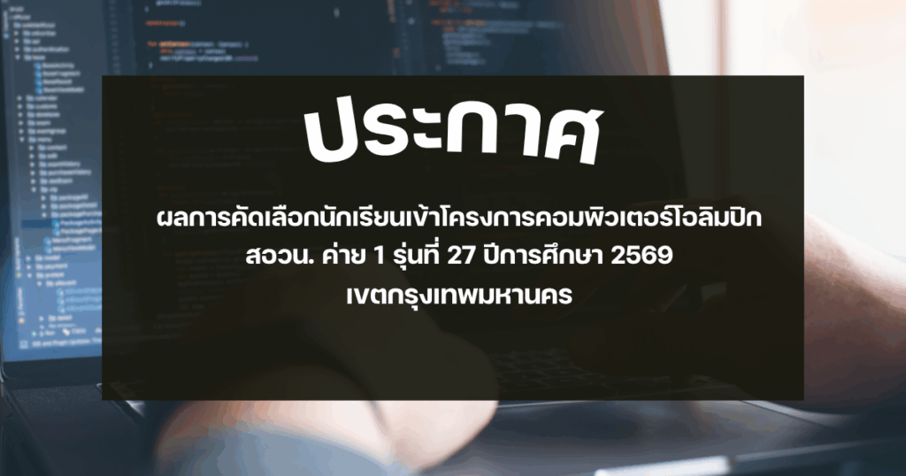 ประกาศ ผลการคัดเลือกนักเรียนเข้าโครงการคอมพิวเตอร์โอลิมปิก สอวน. ค่าย 1 รุ่นที่ 27 ปีการศึกษา 2569 เขตกรุงเทพมหานคร